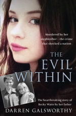 The Evil Within : Murdered by Her Stepbrother - The Crime That Shocked A Nation. The Heartbreaking Story of Becky Watts by Her Father. - Darren Galsworthy