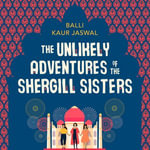 The Unlikely Adventures of the Shergill Sisters : A warm, funny and feel good story about family and friendship - Balli Kaur Jaswal