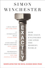 Exactly : How Precision Engineers Created the Modern World - Simon Winchester