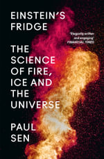 Einstein's Fridge : The Science of Fire, Ice and the Universe - Paul Sen