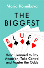 The Biggest Bluff : How I Learned to Pay Attention, Take Control and Master the Odds - Maria Konnikova