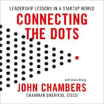 Connecting the Dots : Leadership Lessons in a Start-up World - John Chambers