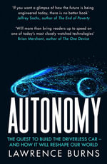 Autonomy : The Quest to Build the Driverless Car - And How It Will Reshape Our World - Lawrence Burns