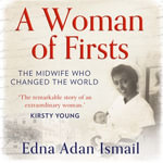 A Woman of Firsts : The midwife who built a hospital and changed the world - Edna Adan Ismail