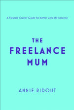 The Freelance Mum : A Flexible Career Guide for Better Work-Life Balance - Annie Ridout