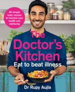 The Doctor's Kitchen : Eat to Beat Illness : 80 simple, tasty recipes to boost your health - Dr. Rupy Aujla