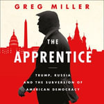 The Apprentice : Trump, Russia and the Subversion of American Democracy - Greg Miller
