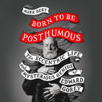 Born to Be Posthumous : The Eccentric Life and Mysterious Genius of Edward Gorey - Mark Dery