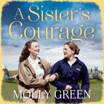 A Sister's Courage : An inspiring WW2 saga novel from the international bestseller, perfect for fans of Donna Douglas and Vicki Beeby (The Victory Sisters, Book 1) - Molly Green