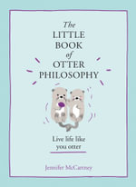 The Little Book of Otter Philosophy : The Little Animal Philosophy Books - Jennifer McCartney