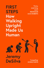 First Steps : How Walking Upright Made Us Human - Jeremy DeSilva