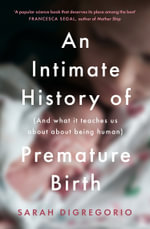 An Intimate History of Premature Birth : And What It Teaches Us About Being Human - Sarah DiGregorio