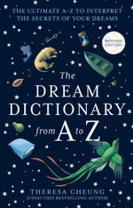 The Dream Dictionary from A to Z : Ultimate A-Z to Interpret the Secrets of Your Dreams : New Edition - Theresa Cheung