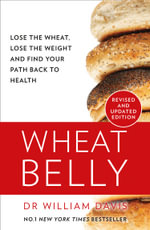 Wheat Belly : The Effortless Health and Weight-Loss Solution - No Exercise, No Calorie Counting, No Denial [New Revised Edition] - William MD Davis