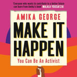 Make it Happen : How to be an Activist - Amika George