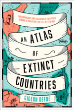 An Atlas of Extinct Countries : The Remarkable (and Occasionally Ridiculous) Stories of 48 Nations that Fell off the Map - Gideon Defoe