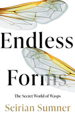 Endless Forms : The Secret World Of Wasps - Seirian Sumner