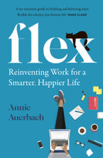 Flex : Reinventing Work for a Smarter, Happier Life - Annie Auerbach