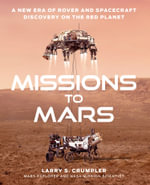 Missions to Mars : A New Era of Rover and Spacecraft Discovery on the Red Planet - Larry Crumpler
