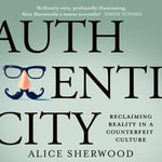 Authenticity : Reclaiming Reality in a Counterfeit Culture - Kristin Atherton