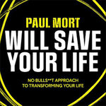 Paul Mort Will Save Your Life : 8 steps to fuel your passion, purpose and potential - Paul Mort