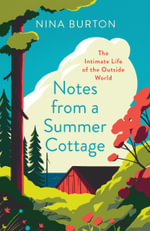 Notes from a Summer Cottage : The Intimate Life of the Outside World - Nina Burton