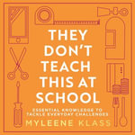 They Don't Teach This at School : Essential knowledge to tackle everyday challenges - Myleene Klass