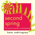 Second Spring : The ultimate self-care guide to help you through menopause - Kate Codrington