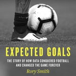 Expected Goals : The story of how data conquered football and changed the game forever - Simon Darwen