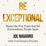 Be Exceptional : Master the Five Traits that Set Extraordinary People Apart - Joe Navarro