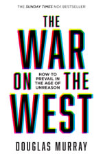 The War on the West : How to Prevail in the Age of Unreason - Douglas Murray
