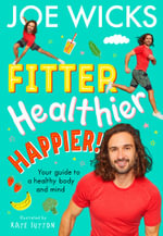 Fitter, Healthier, Happier! : Your guide to a healthy body and mind - Joe Wicks