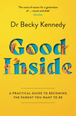 Good Inside : A Practical Guide to Becoming the Parent You Want to Be - Dr Becky Kennedy