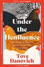 Under the Henfluence : The World of Chickens and the People Who Love Them - Tove Danovich