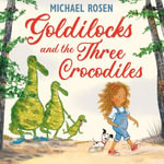Goldilocks and the Three Crocodiles : A new fabulously funny twist on the classic story - Michael Rosen
