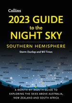 2023 Guide to the Night Sky Southern Hemisphere : A Month-By-Month Guide to Exploring the Skies Above Australia, New Zealand and South Africa - Storm Dunlop