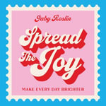 Spread the Joy : Make Every Day Brighter - Gaby Roslin