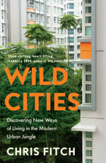 Wild Cities : Discovering New Ways of Living in the Modern Urban Jungle - Chris Fitch