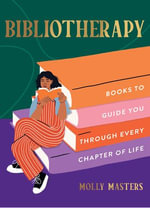 Bibliotherapy : Books to Guide You Through Every Chapter of Life - Molly masters