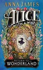 Alice with a Why Special Edition : A special edition of the enchanting new illustrated story for children, inspired by the classic tale of Alice's A - Anna James
