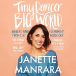 Tiny Dancer, Big World : How to Find Fulfilment from the Inside Out - Janette Manrara