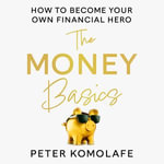 The Money Basics : How to Become Your Own Financial Hero - Peter Komolafe