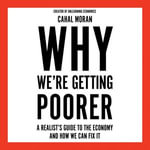 Why We're Getting Poorer : A Realist's Guide to the Economy and How We Can Fix It - Cahal Moran