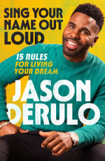 Sing Your Name Out Loud : 15 Rules for Living Your Dream - Jason Derulo
