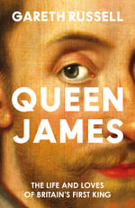 Queen James : The Life and Loves of Britain's First King - Gareth Russell