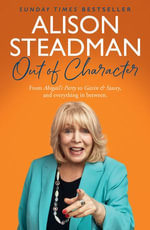 Out of Character : From Abigail's Party to Gavin and Stacey, and everything in between - Alison Steadman