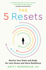 The Five Resets : Rewire Your Brain and Body for Less Stress and More Resilience - Dr Aditi Nerurkar