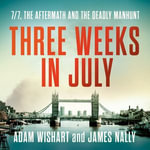 Three Weeks in July : 7/7, the aftermath and the deadly manhunt - Mark Elstob
