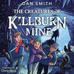 The Crooked Oak Mysteries (5) - The Creatures of Killburn Mine : New for 2024, Book 5 in award-winning author Dan Smith's creepy sci-fi Crooked Oak Mysteries series. Perfect for fans of Stranger Things, Doctor Who and Crater Lake aged 9+! - Chris King