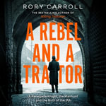 A Rebel and a Traitor : A Fugitive, the Manhunt and the Birth of the IRA - Rory Carroll